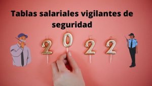 Tablas salariales vigilantes de seguridad 2022